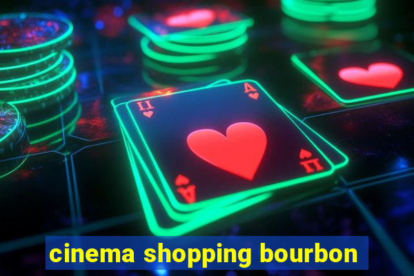 cinema shopping bourbon